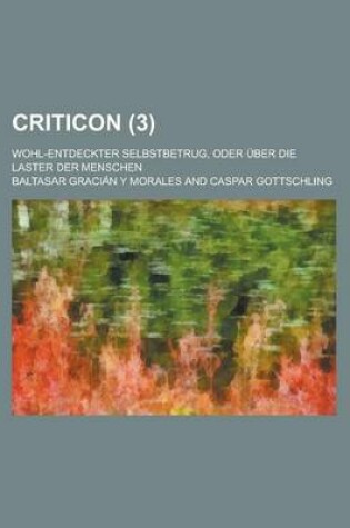 Cover of Criticon; Wohl-Entdeckter Selbstbetrug, Oder Uber Die Laster Der Menschen Volume 3