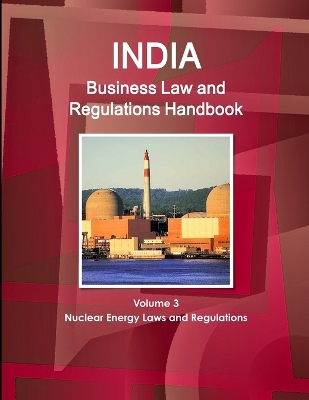 Book cover for India Business Law and Regulations Handbook Volume 3 Nuclear Energy Laws and Regulations