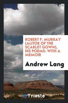 Book cover for Robert F. Murray (Autor of the Scarlet Gown), His Poems