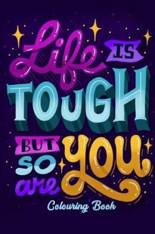 Cover of Life Is Tough But So You Are Colouring Book