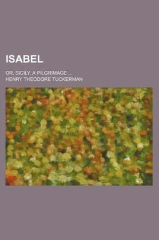 Cover of Isabel; Or, Sicily. a Pilgrimage