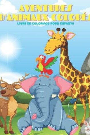 Cover of AVENTURES D'ANIMAUX COLORES - Livre De Coloriage Pour Enfants
