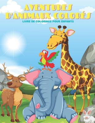 Book cover for AVENTURES D'ANIMAUX COLORES - Livre De Coloriage Pour Enfants