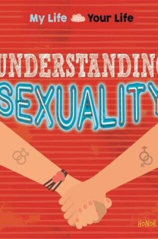 Cover of My Life, Your Life: Understanding Sexuality