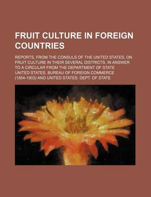 Book cover for Fruit Culture in Foreign Countries; Reports, from the Consuls of the United States, on Fruit Culture in Their Several Districts, in Answer to a Circular from the Department of State