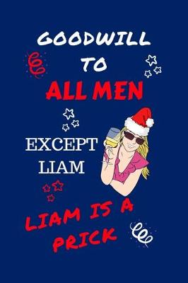 Book cover for Goodwill To All Men Except Liam Liam Is A Prick