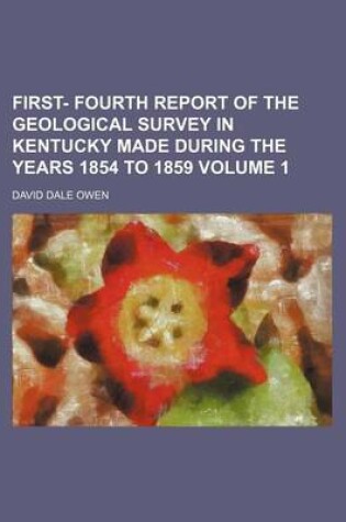 Cover of First- Fourth Report of the Geological Survey in Kentucky Made During the Years 1854 to 1859 Volume 1