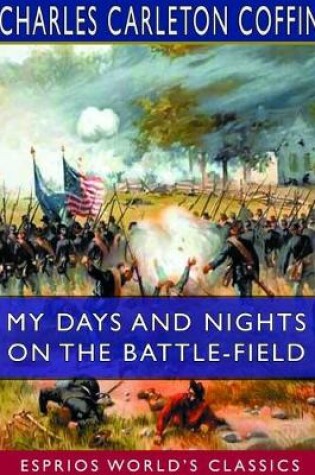 Cover of My Days and Nights on the Battle-Field (Esprios Classics)