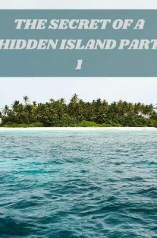 Cover of The Secret of a Hidden Island Part 1