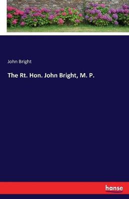 Book cover for The Rt. Hon. John Bright, M. P.