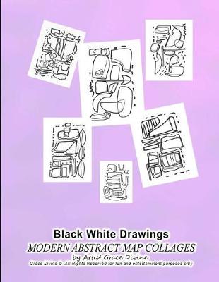 Book cover for Black White Drawings MODERN ABSTRACT MAP COLLAGES by Artist Grace Divine Grace Divine (c) All Rights Reserved for fun and entertainment purposes only