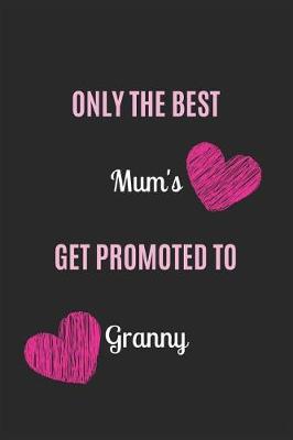 Book cover for Only the Best Mum's Get Promoted to Granny