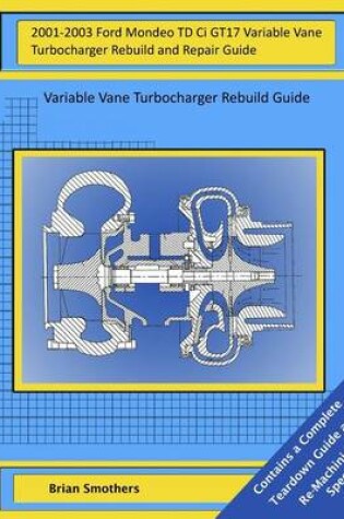 Cover of 2001-2003 Ford Mondeo TD Ci GT17 Variable Vane Turbocharger Rebuild and Repair Guide