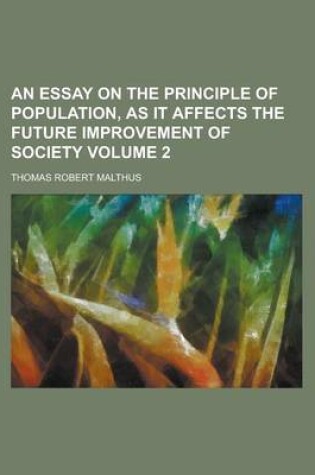 Cover of An Essay on the Principle of Population, as It Affects the Future Improvement of Society Volume 2