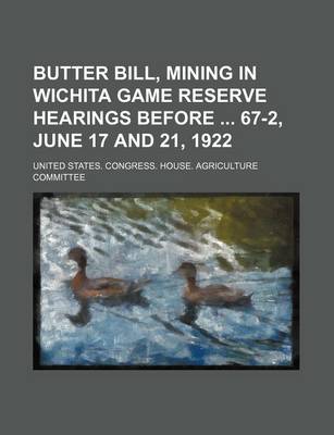 Book cover for Butter Bill, Mining in Wichita Game Reserve Hearings Before 67-2, June 17 and 21, 1922