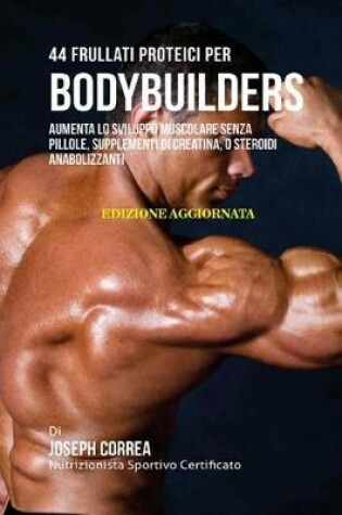 Cover of 44 Frullati Proteici Per Bodybuilders