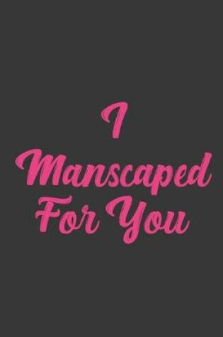 Cover of I Manscaped For You