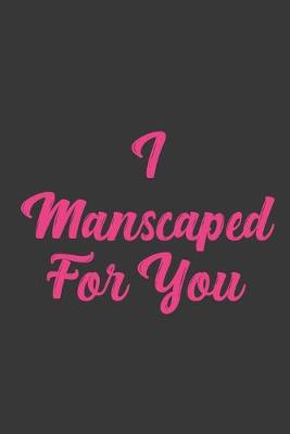 Book cover for I Manscaped For You