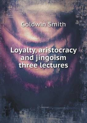 Book cover for Loyalty, aristocracy and jingoism three lectures