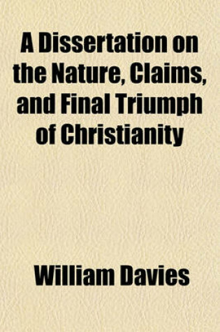 Cover of A Dissertation on the Nature, Claims, and Final Triumph of Christianity