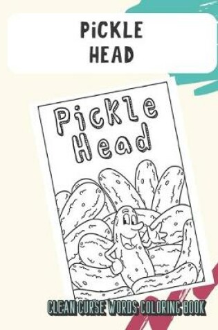 Cover of Pickle Head Clean Curse Words Coloring Book