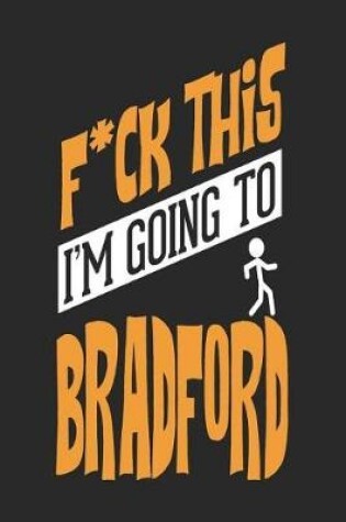 Cover of F*CK THIS I'M GOING TO Bradford