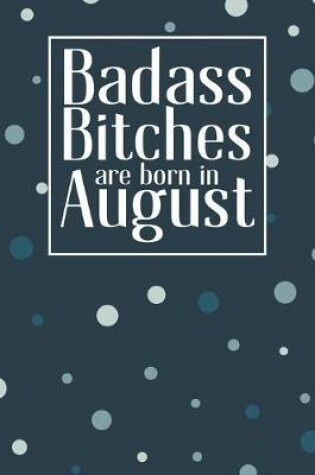 Cover of Badass Bitches Are Born In August