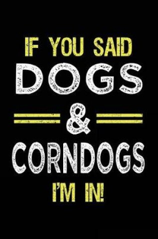 Cover of If You Said Dogs & Corndogs I'm In