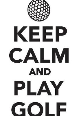 Book cover for Keep Calm Play Golf Workbook of Affirmations Keep Calm Play Golf Workbook of Affirmations