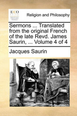 Cover of Sermons ... Translated from the Original French of the Late Revd. James Saurin, ... Volume 4 of 4