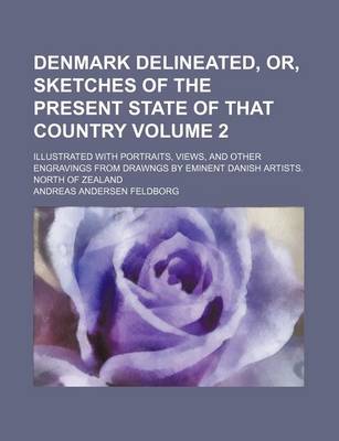 Book cover for Denmark Delineated, Or, Sketches of the Present State of That Country Volume 2; Illustrated with Portraits, Views, and Other Engravings from Drawngs B