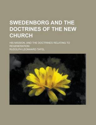 Book cover for Swedenborg and the Doctrines of the New Church; His Mission, and the Doctrines Relating to Regeneration