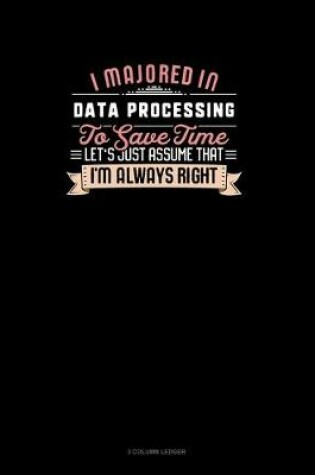 Cover of I Majored In Data Processing To Save Time Let's Just Assume That I'm Always Right