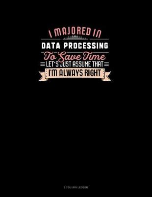 Cover of I Majored In Data Processing To Save Time Let's Just Assume That I'm Always Right