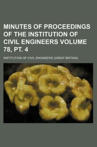 Cover of Minutes of Proceedings of the Institution of Civil Engineers Volume 78, PT. 4