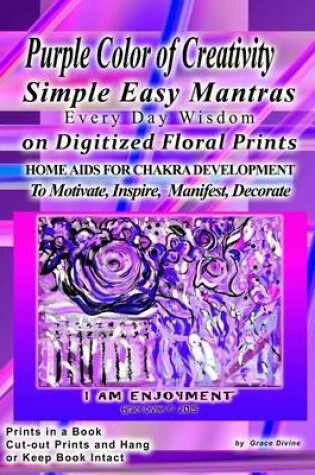 Cover of Purple Color of Creativity Simple Easy Mantras Every Day Wisdom on Digitized Floral Prints Home Aids for Chakra Development to Motivate, Inspire, Manifest, Decorate