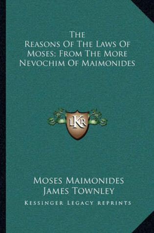 Cover of The Reasons of the Laws of Moses; From the More Nevochim of Maimonides