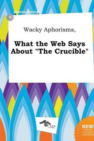 Cover of Wacky Aphorisms, What the Web Says about the Crucible