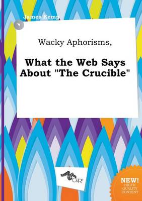Book cover for Wacky Aphorisms, What the Web Says about the Crucible