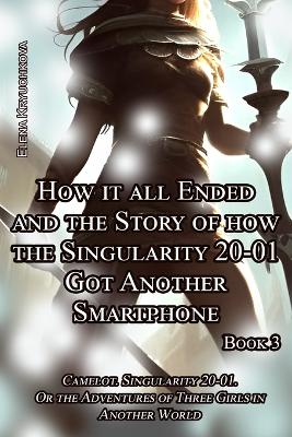 Book cover for Book 3. How it all Ended and the Story of how the Singularity 20-01 Got Another Smartphone