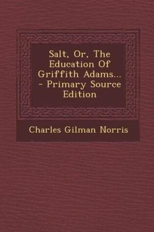 Cover of Salt, Or, the Education of Griffith Adams... - Primary Source Edition