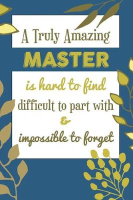 Book cover for A Truly Amazing MASTER Is Hard To Find Difficult To Part With & Impossible To Forget