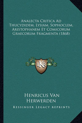 Book cover for Analecta Critica Ad Thucydidem, Lysiam, Sophoclem, Aristophanem Et Comicorum Graecorum Fragmenta (1868)