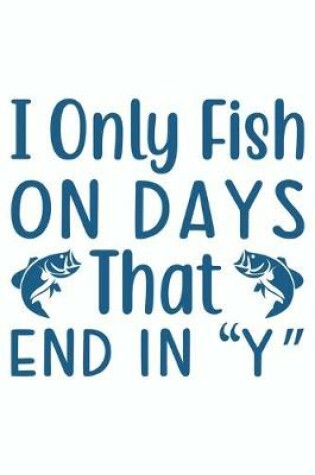 Cover of I Only Fish On Days That End In Y