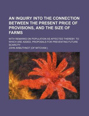 Book cover for An Inquiry Into the Connection Between the Present Price of Provisions, and the Size of Farms; With Remarks on Population as Affected Thereby. to Whi