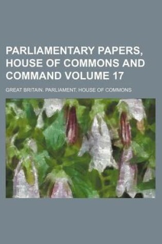 Cover of Parliamentary Papers, House of Commons and Command Volume 17