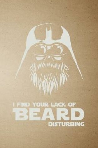 Cover of I Find Your Lack of Beard Disturbing A5 Lined Notebook