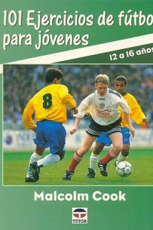 Cover of 101 Ejercicios de Futbol Para Jovenes - 12/16 Anos