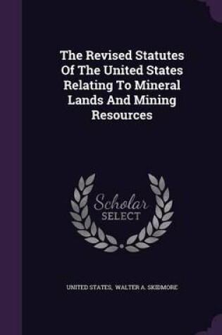 Cover of The Revised Statutes of the United States Relating to Mineral Lands and Mining Resources