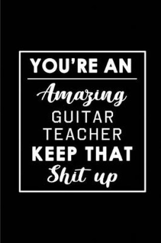 Cover of You're An Amazing Guitar Teacher. Keep That Shit Up.
